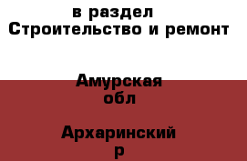  в раздел : Строительство и ремонт . Амурская обл.,Архаринский р-н